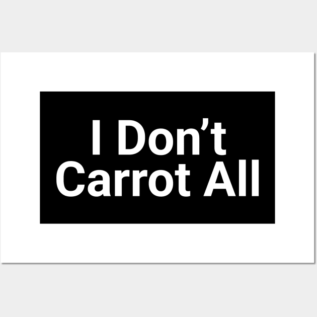 I Don't Carrot  All Funny Pun Wall Art by Oh My Pun